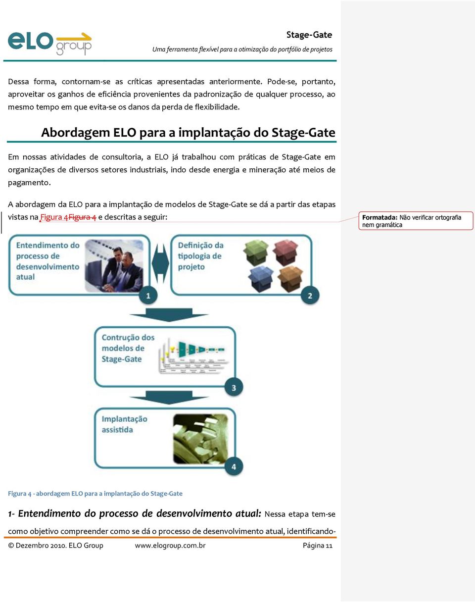 Abordagem ELO para a implantação do Stage-Gate Em nossas atividades de consultoria, a ELO já trabalhou com práticas de Stage-Gate em organizações de diversos setores industriais, indo desde energia e