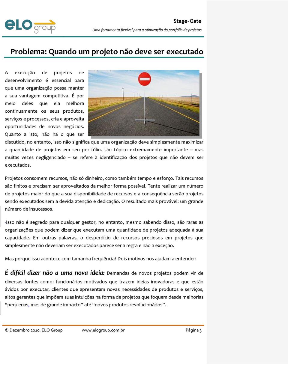 Quanto a isto, não há o que ser discutido, no entanto, isso não significa que uma organização deve simplesmente maximizar a quantidade de projetos em seu portfólio.