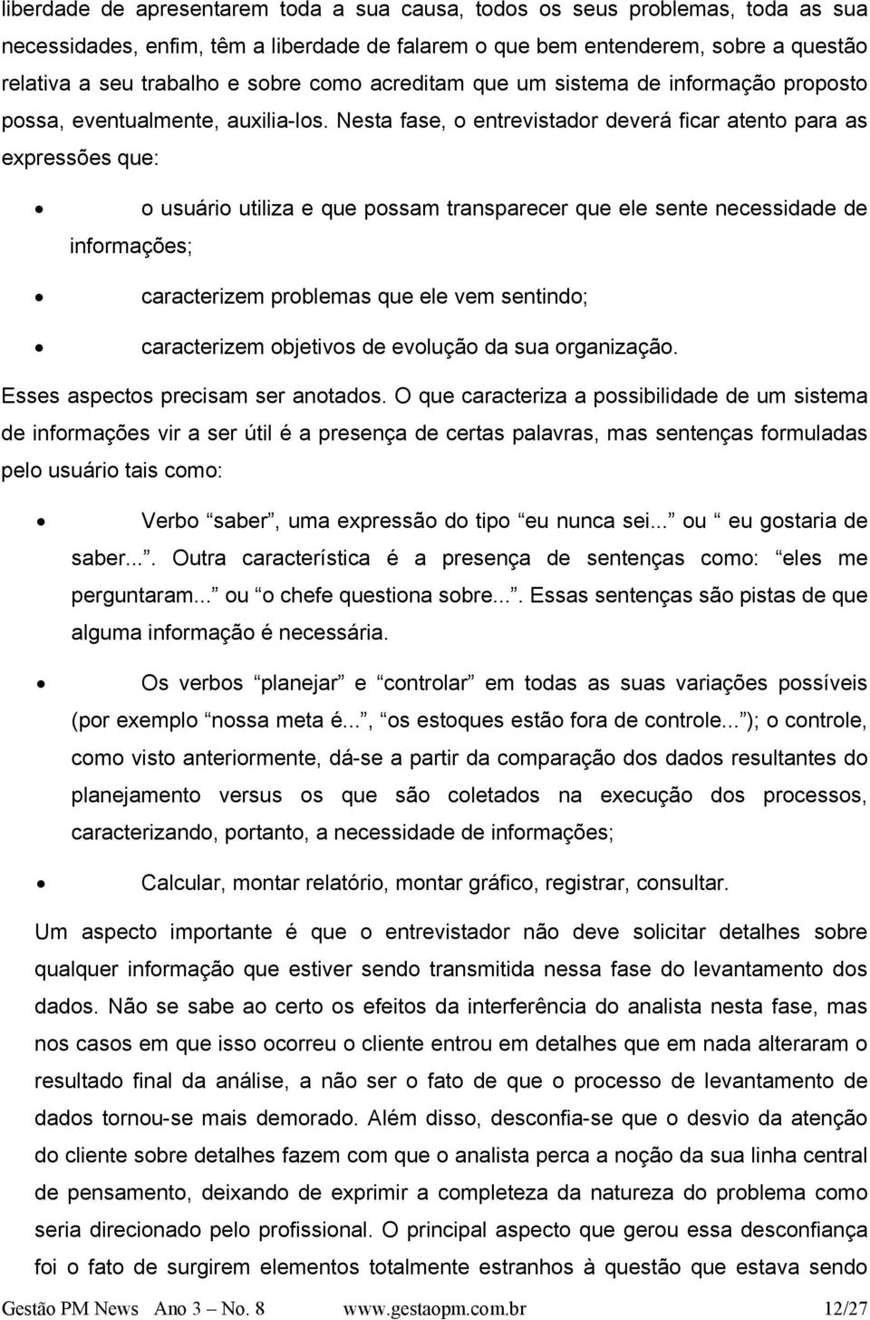 Nesta fase, o entrevistador deverá ficar atento para as expressões que: o usuário utiliza e que possam transparecer que ele sente necessidade de informações; caracterizem problemas que ele vem