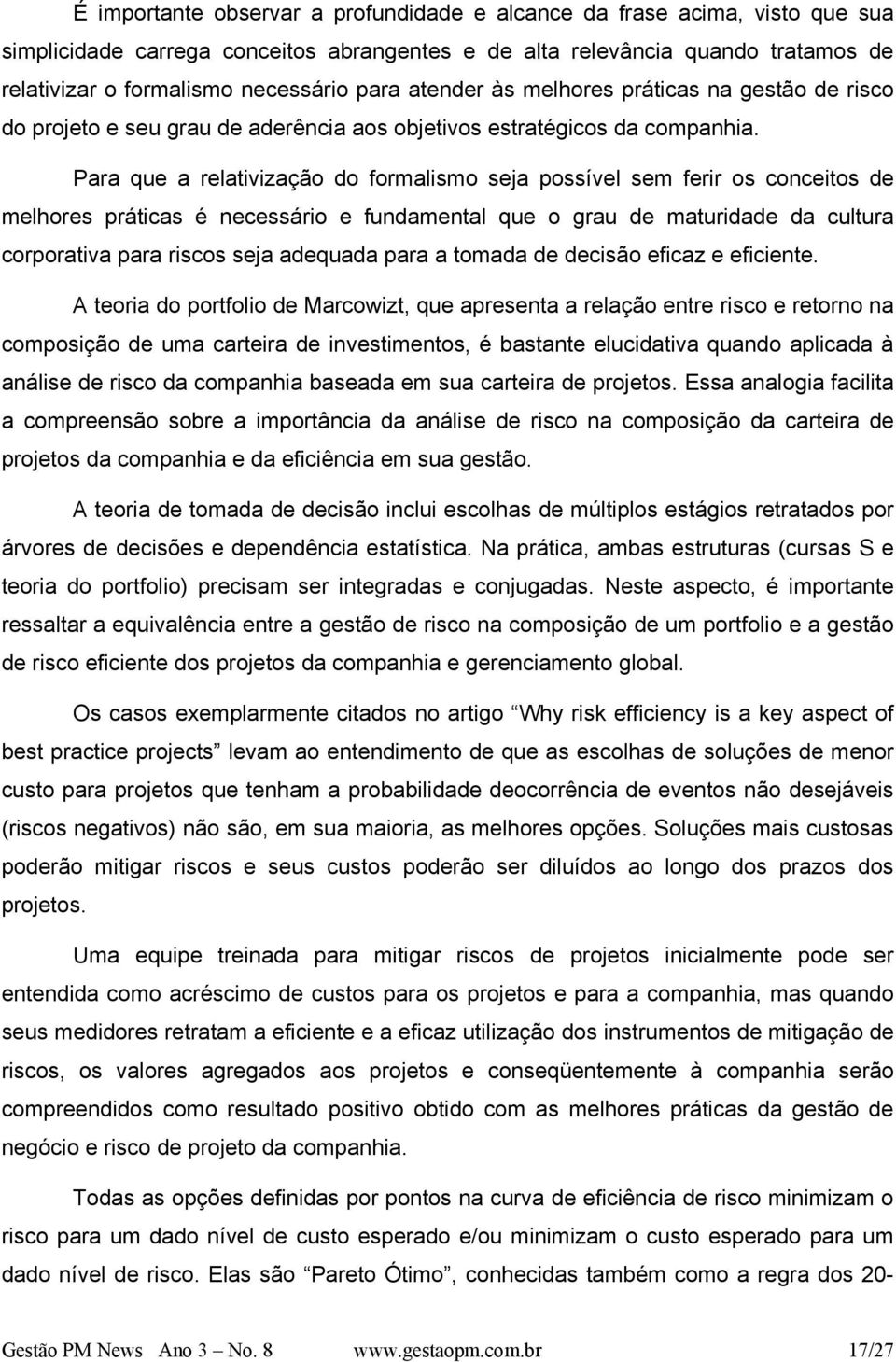 Para que a relativização do formalismo seja possível sem ferir os conceitos de melhores práticas é necessário e fundamental que o grau de maturidade da cultura corporativa para riscos seja adequada