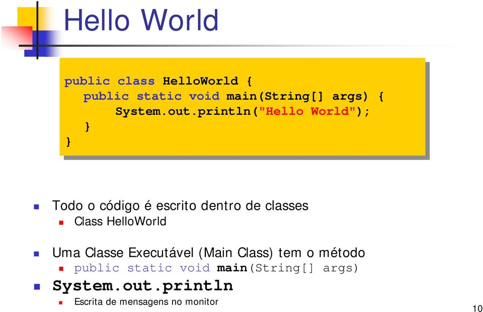 println("Hello World"); } } Todo o código é escrito dentro de classes Class