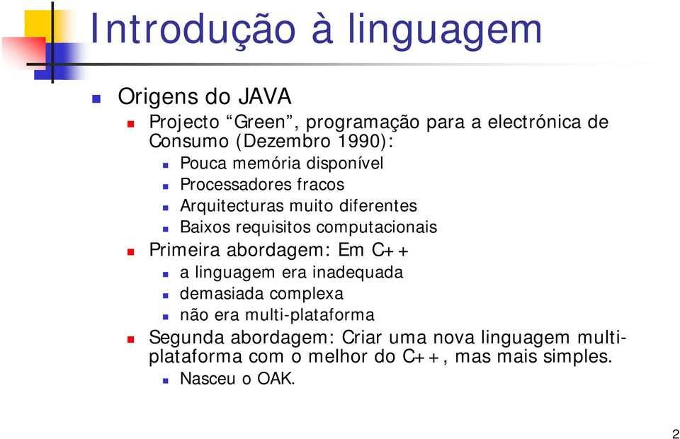 computacionais Primeira abordagem: Em C++ a linguagem era inadequada demasiada complexa não era