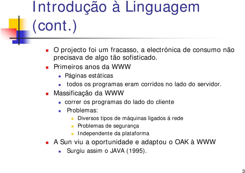 Primeiros anos da WWW Páginas estáticas todos os programas eram corridos no lado do servidor.