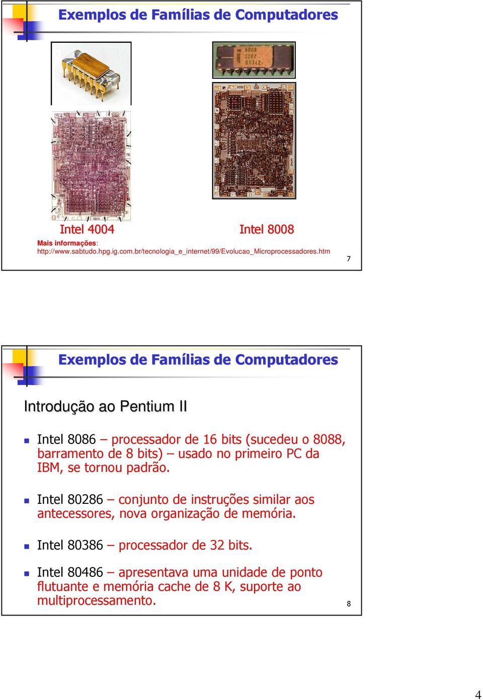 IBM, se tornou padrão. Intel 80286 conjunto de instruções similar aos antecessores, nova organização de memória.