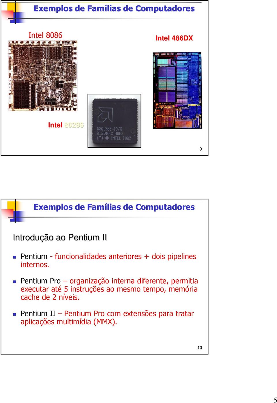 Pentium Pro organização interna diferente, permitia executar até 5 instruções ao