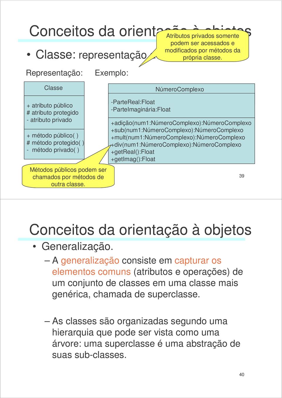 públicos podem ser chamados por métodos de outra classe.