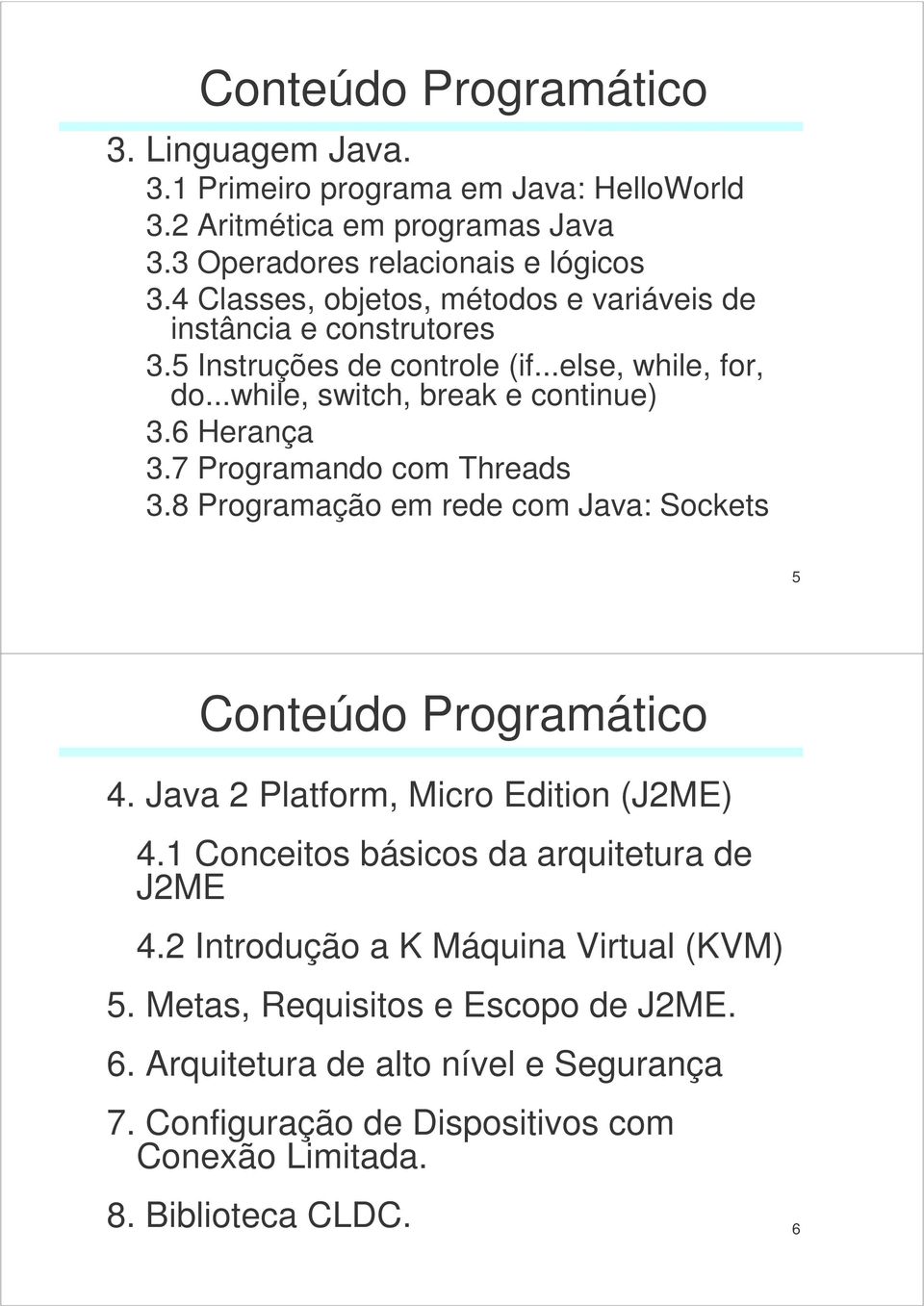 7 Programando com Threads 3.8 Programação em rede com Java: Sockets 5 Conteúdo Programático 4. Java 2 Platform, Micro Edition (J2ME) 4.