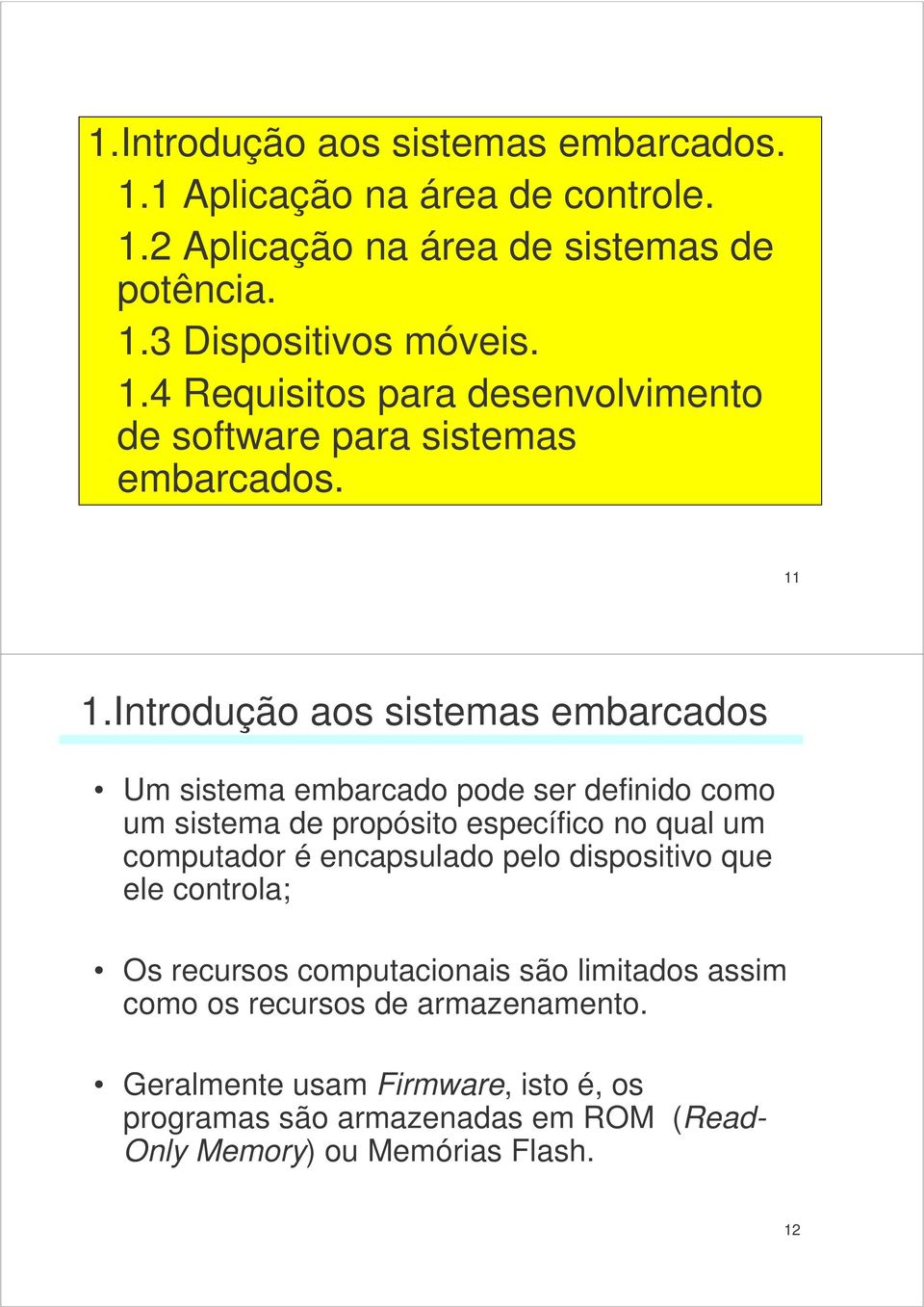 encapsulado pelo dispositivo que ele controla; Os recursos computacionais são limitados assim como os recursos de armazenamento.