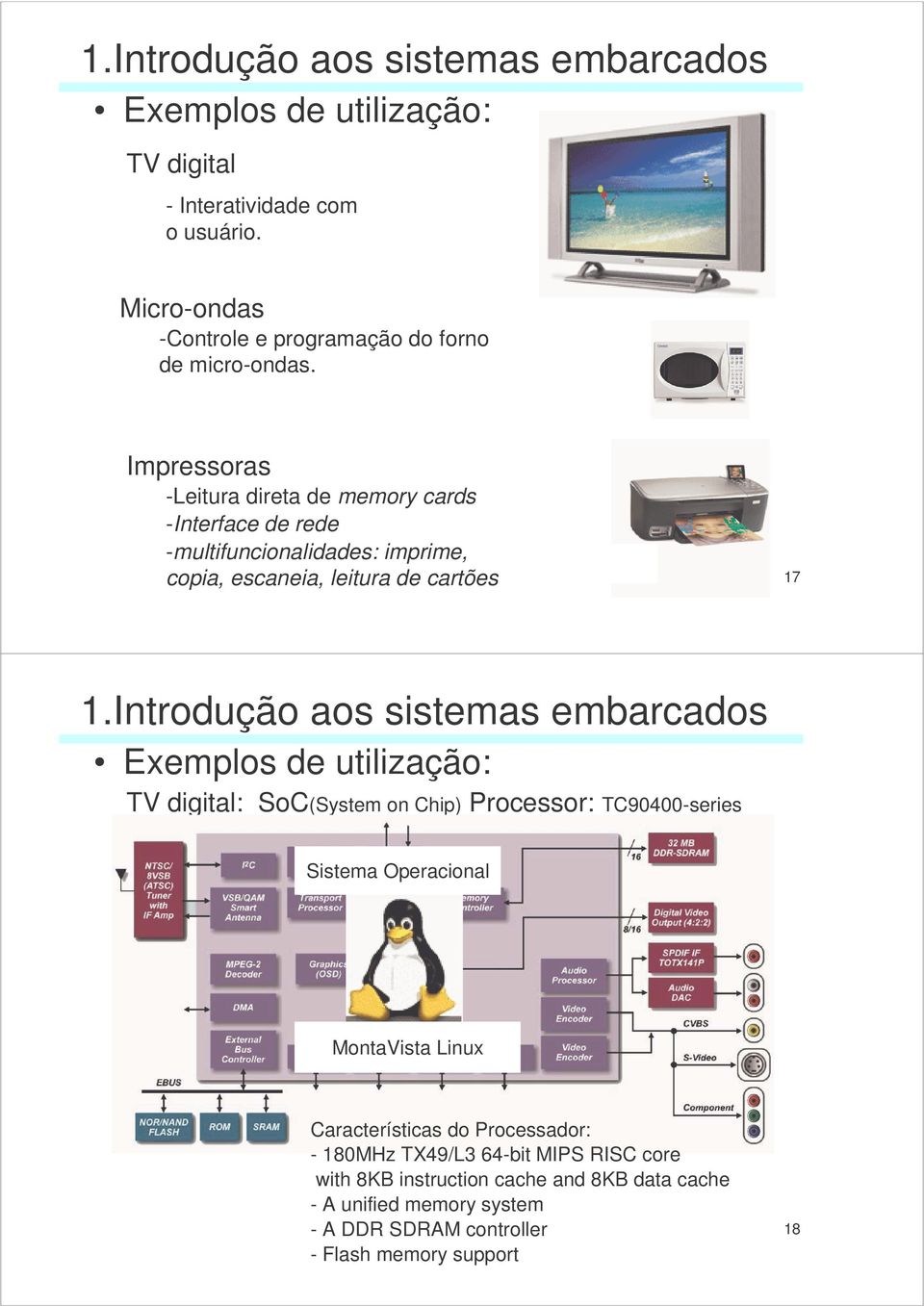 Impressoras -Leitura direta de memory cards -Interface de rede -multifuncionalidades: imprime, copia, escaneia, leitura de cartões 17 1.