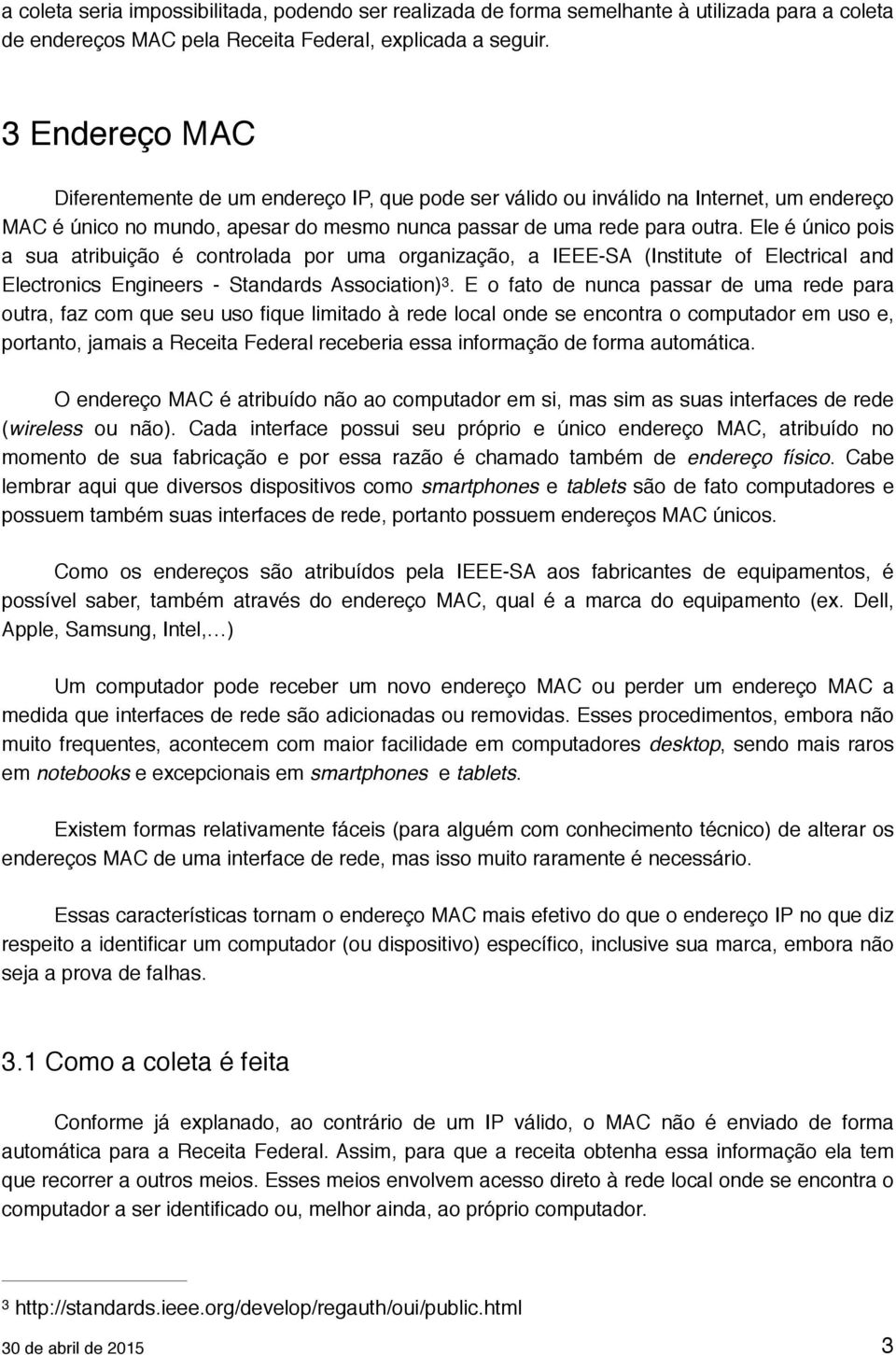 Ele é único pois a sua atribuição é controlada por uma organização, a IEEE-SA (Institute of Electrical and Electronics Engineers - Standards Association) 3.