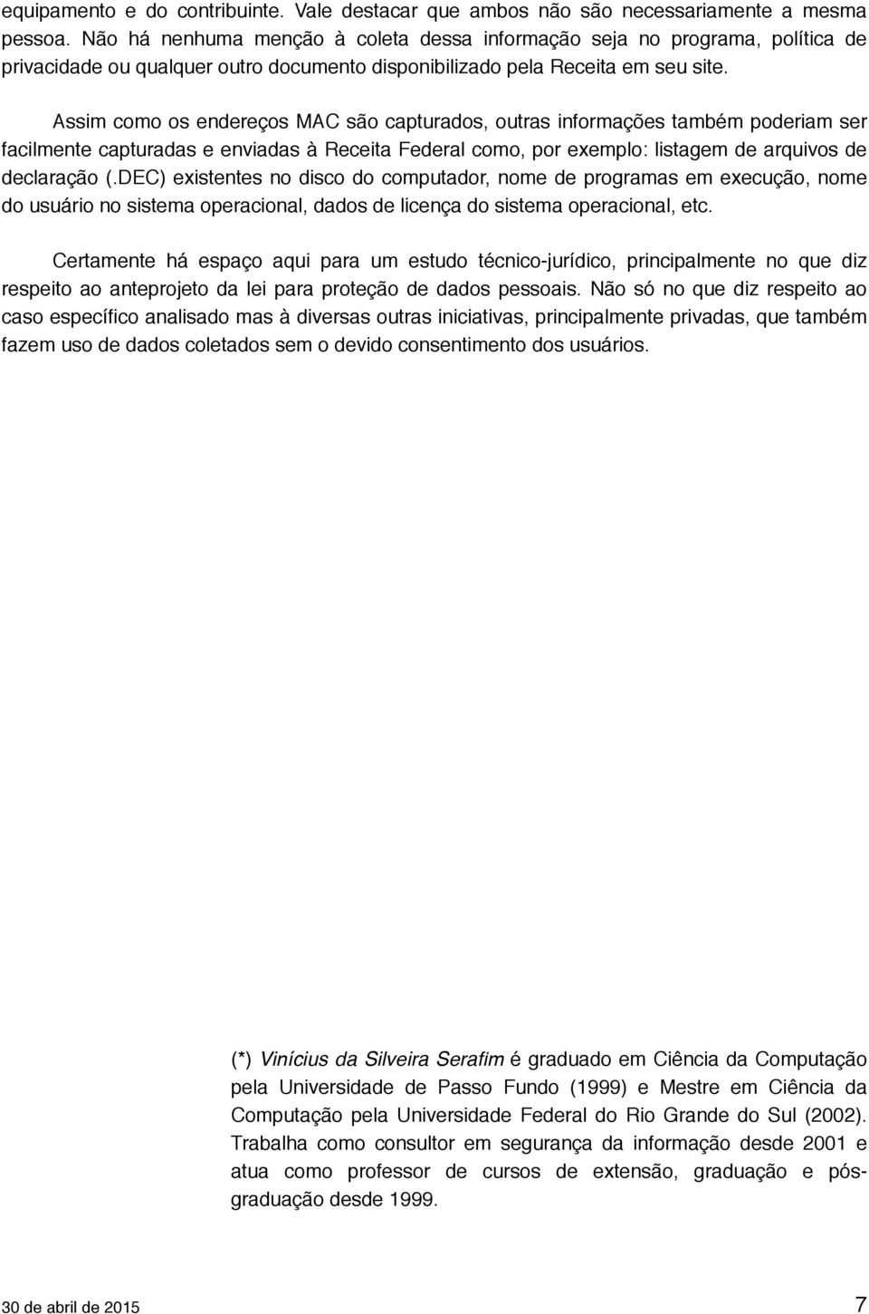 Assim como os endereços MAC são capturados, outras informações também poderiam ser facilmente capturadas e enviadas à Receita Federal como, por exemplo: listagem de arquivos de declaração (.