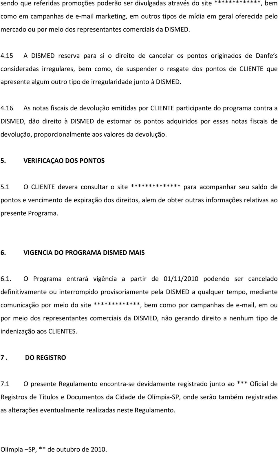 15 A DISMED reserva para si o direito de cancelar os pontos originados de Danfe s consideradas irregulares, bem como, de suspender o resgate dos pontos de CLIENTE que apresente algum outro tipo de