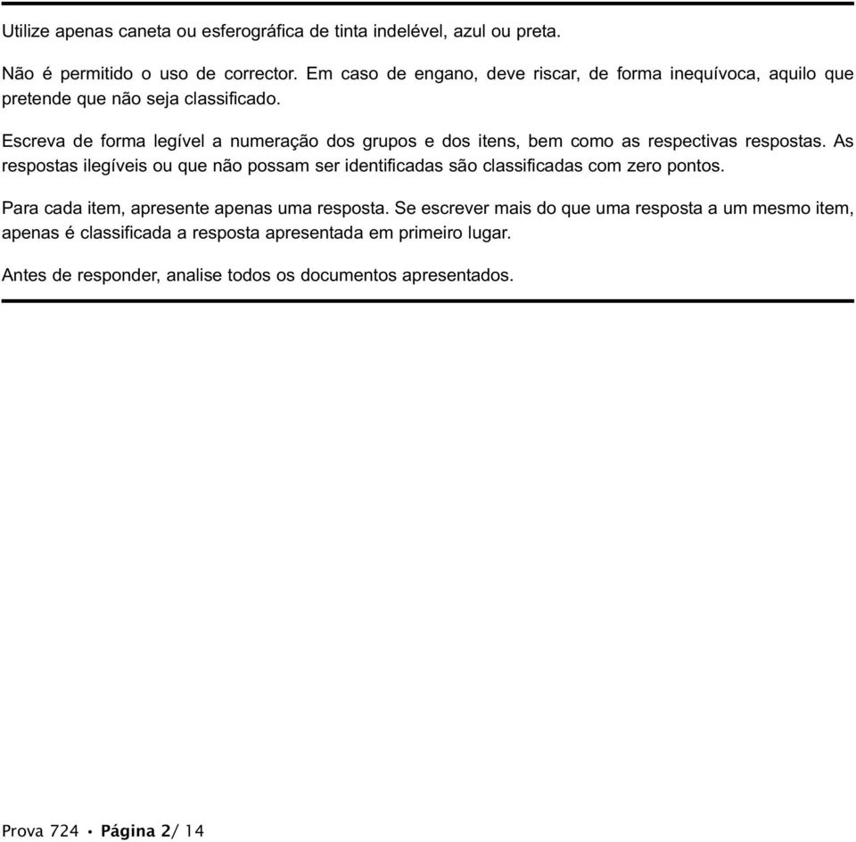 Escreva de forma legível a numeração dos grupos e dos itens, bem como as respectivas respostas.