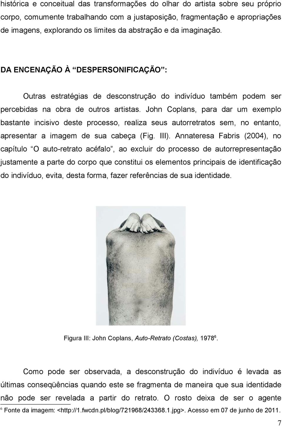 John Coplans, para dar um exemplo bastante incisivo deste processo, realiza seus autorretratos sem, no entanto, apresentar a imagem de sua cabeça (Fig. III).