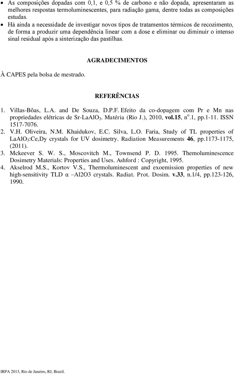 sinterização das pastilhas. À CAPES pela bolsa de mestrado. AGRADECIMENTOS REFERÊNCIAS 1. Villas-Bôas, L.A. and De Souza, D.P.F. Efeito da co-dopagem com Pr e Mn nas propriedades elétricas de Sr-LaAlO 3.