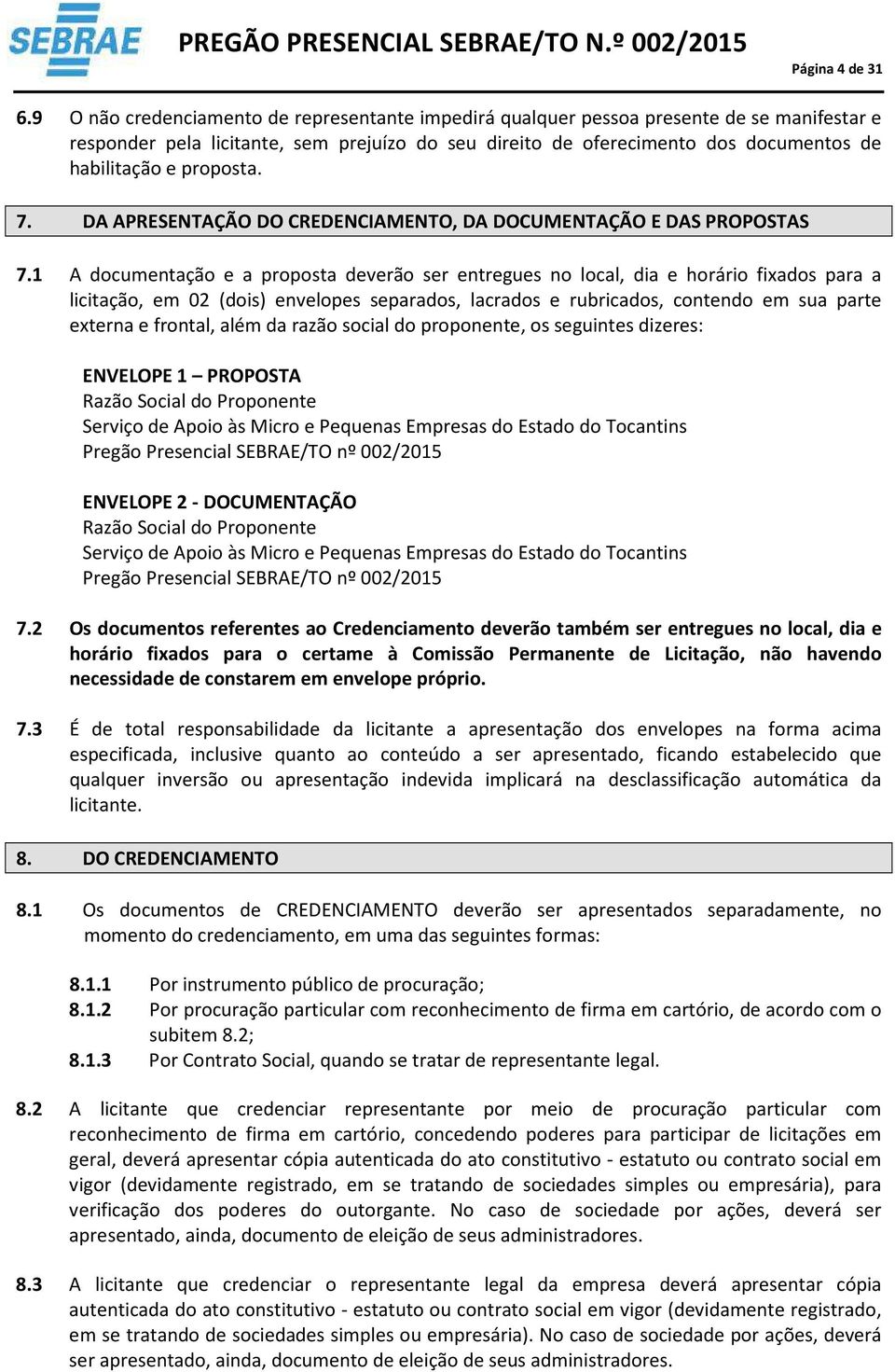 proposta. 7. DA APRESENTAÇÃO DO CREDENCIAMENTO, DA DOCUMENTAÇÃO E DAS PROPOSTAS 7.