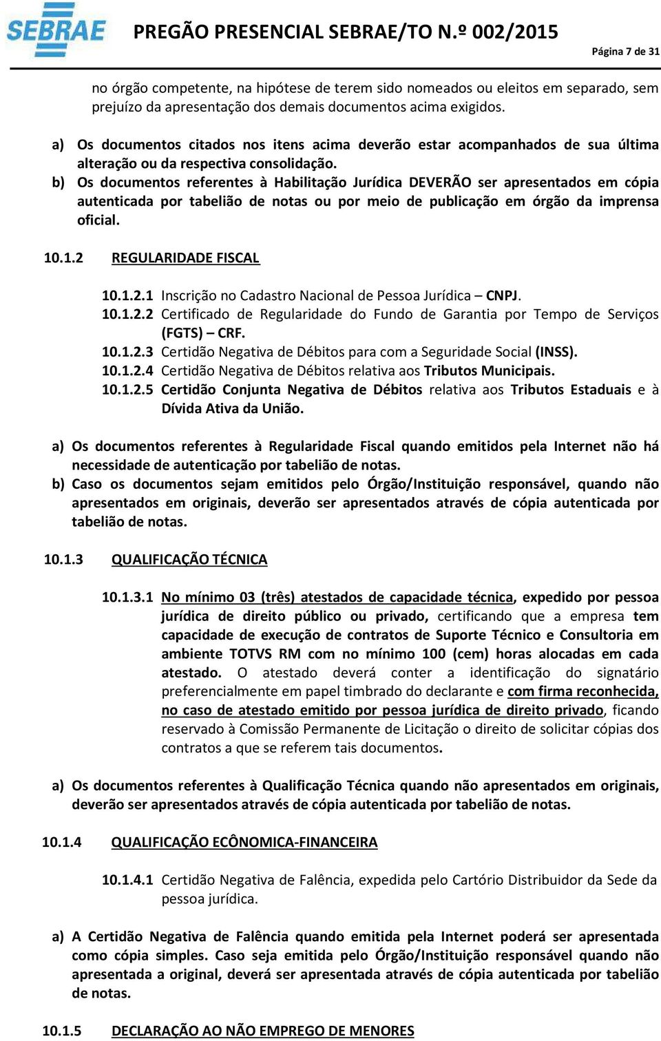 b) Os documentos referentes à Habilitação Jurídica DEVERÃO ser apresentados em cópia autenticada por tabelião de notas ou por meio de publicação em órgão da imprensa oficial. 10