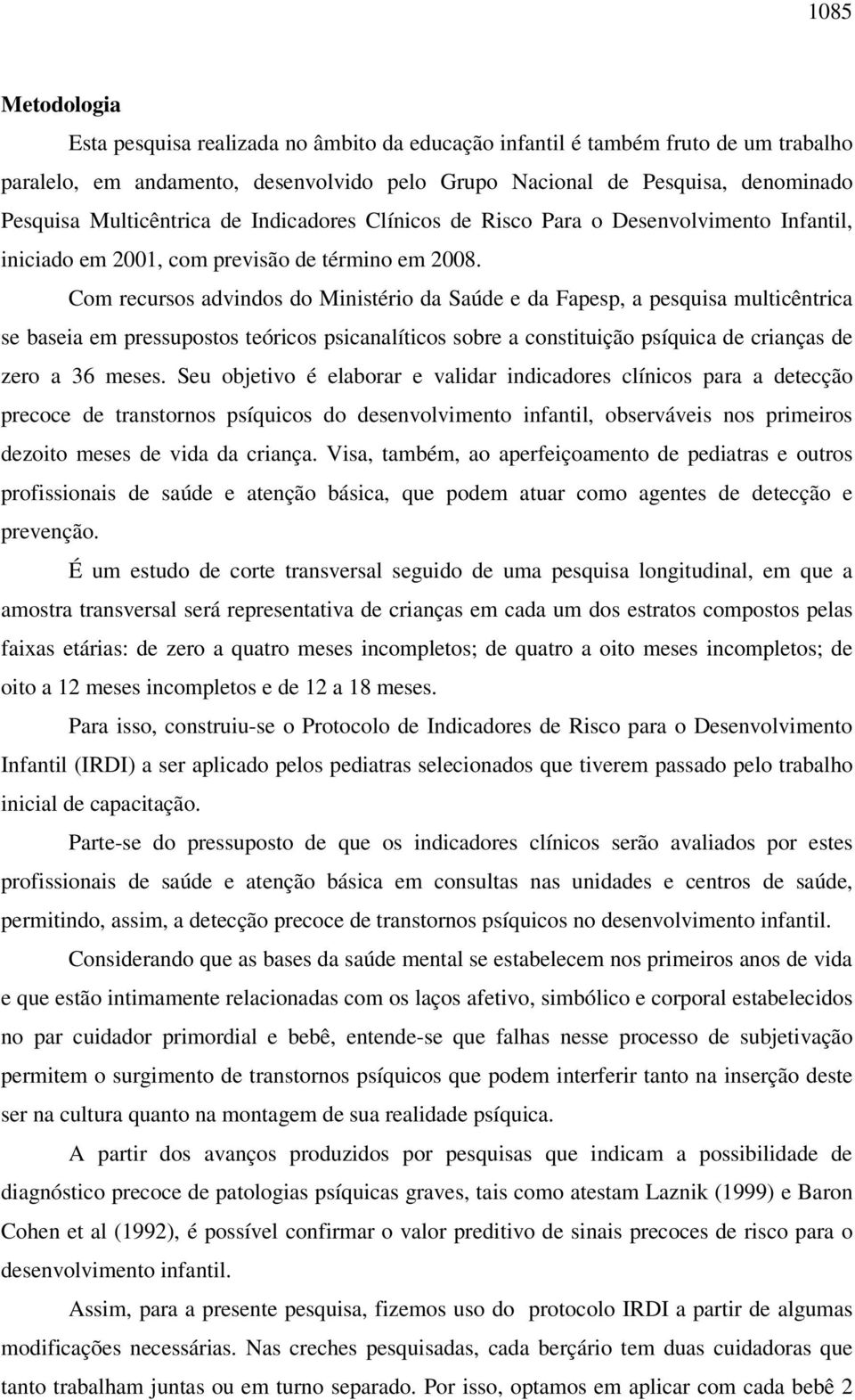 Com recursos advindos do Ministério da Saúde e da Fapesp, a pesquisa multicêntrica se baseia em pressupostos teóricos psicanalíticos sobre a constituição psíquica de crianças de zero a 36 meses.