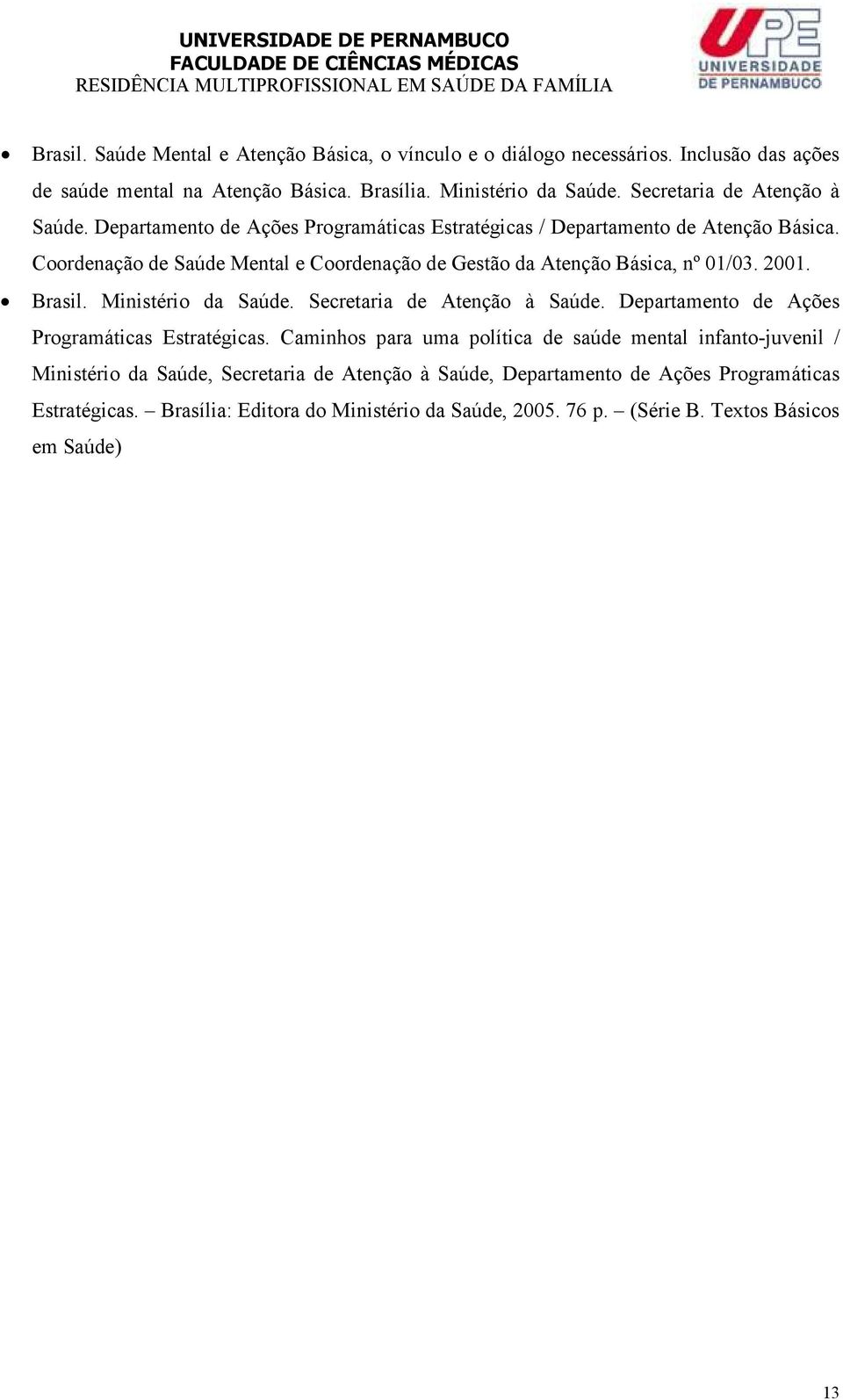 Coordenação de Saúde Mental e Coordenação de Gestão da Atenção Básica, nº 01/03. 2001. Brasil. Ministério da Saúde. Secretaria de Atenção à Saúde.