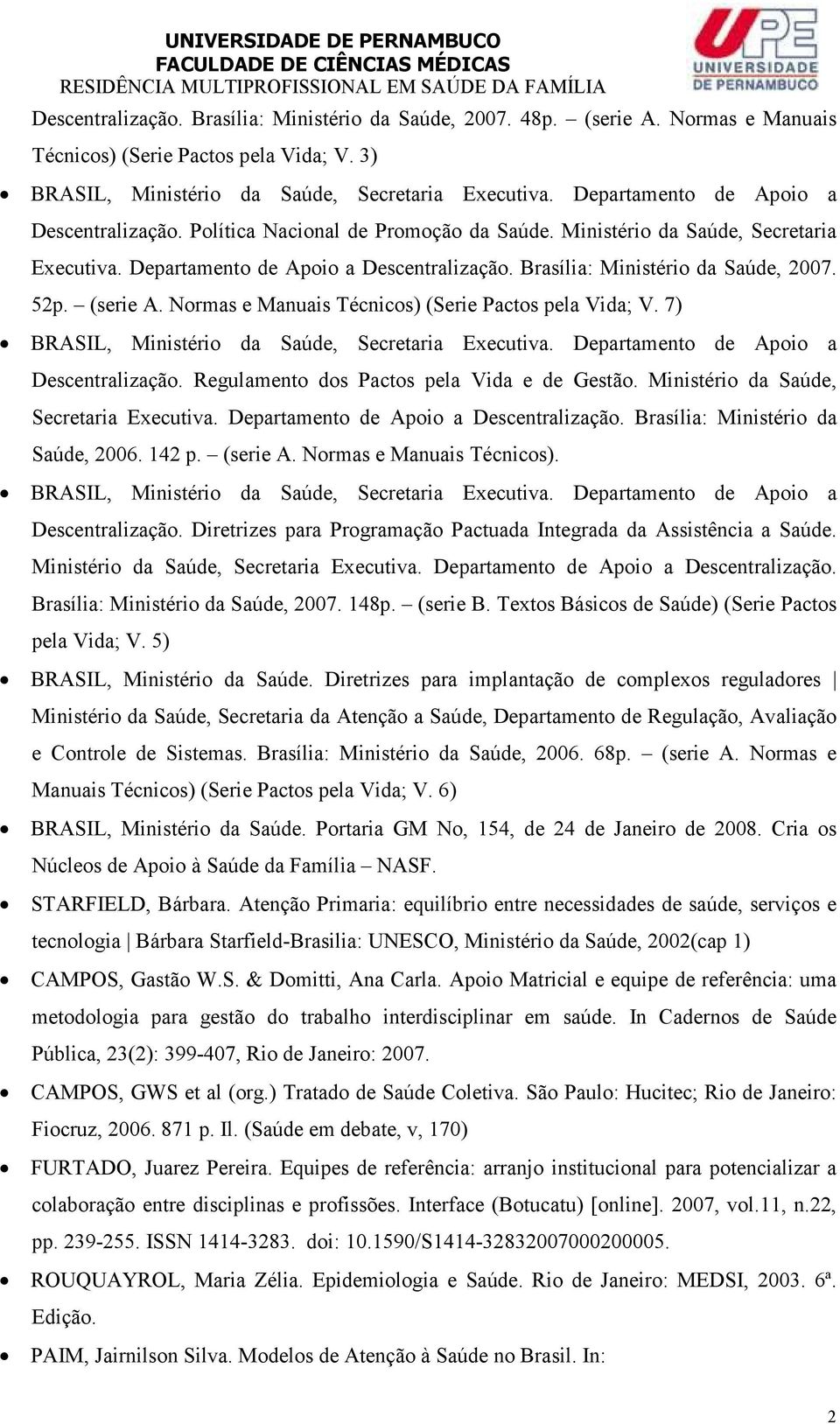 Brasília: Ministério da Saúde, 2007. 52p. (serie A. Normas e Manuais Técnicos) (Serie Pactos pela Vida; V. 7) BRASIL, Ministério da Saúde, Secretaria Executiva.