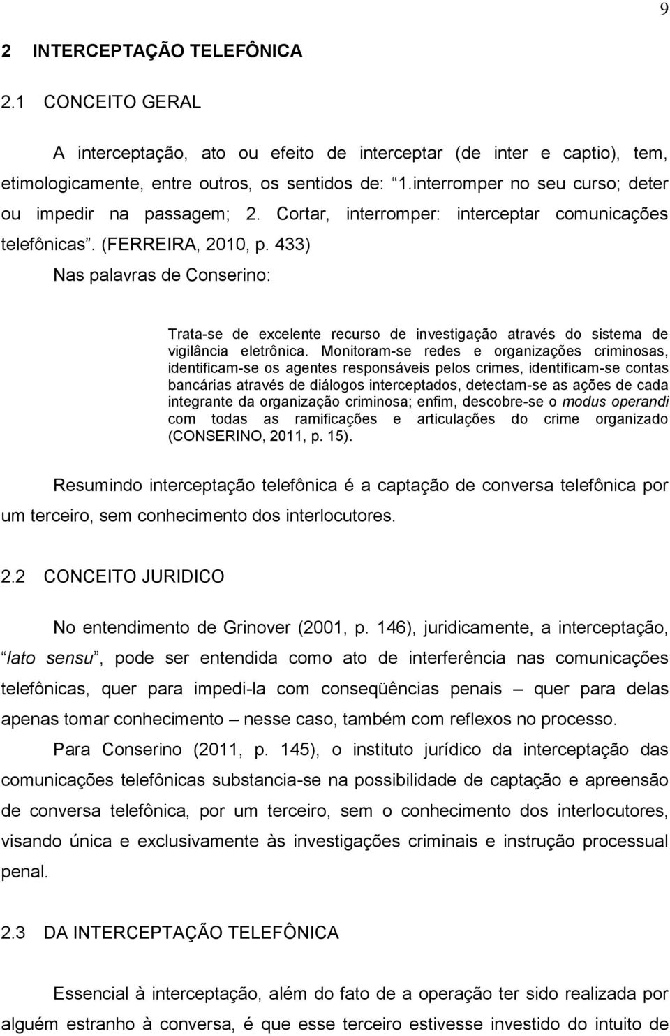 433) Nas palavras de Conserino: Trata-se de excelente recurso de investigação através do sistema de vigilância eletrônica.