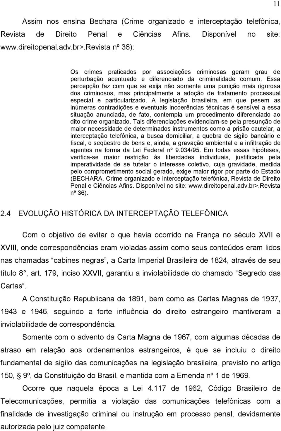 Essa percepção faz com que se exija não somente uma punição mais rigorosa dos criminosos, mas principalmente a adoção de tratamento processual especial e particularizado.