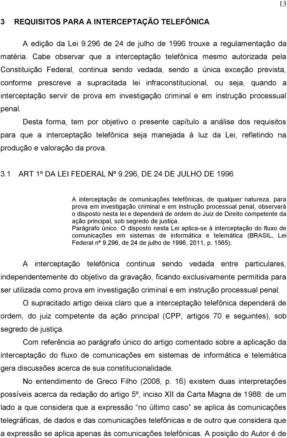 infraconstitucional, ou seja, quando a interceptação servir de prova em investigação criminal e em instrução processual penal.