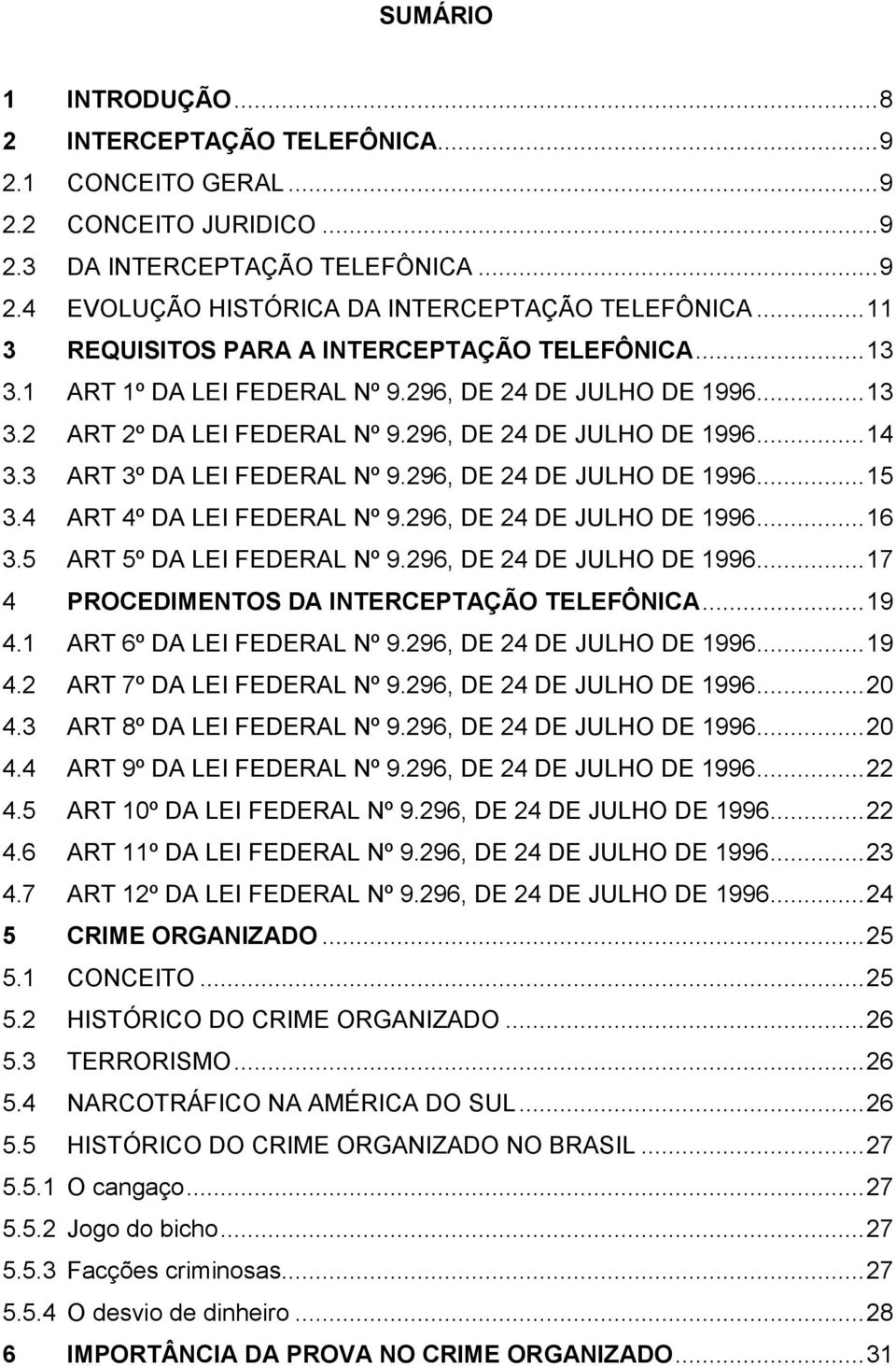 3 ART 3º DA LEI FEDERAL Nº 9.296, DE 24 DE JULHO DE 1996... 15 3.4 ART 4º DA LEI FEDERAL Nº 9.296, DE 24 DE JULHO DE 1996... 16 3.5 ART 5º DA LEI FEDERAL Nº 9.296, DE 24 DE JULHO DE 1996... 17 4 PROCEDIMENTOS DA INTERCEPTAÇÃO TELEFÔNICA.