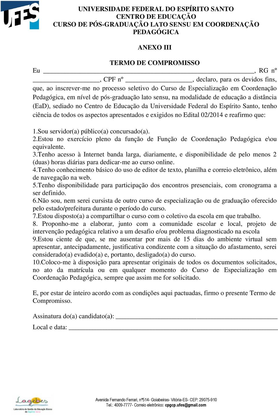 exigidos no Edital 02/2014 e reafirmo que: 1.Sou servidor(a) público(a) concursado(a). 2.Estou no exercício pleno da função de Função de Coordenação Pedagógica e\ou equivalente. 3.