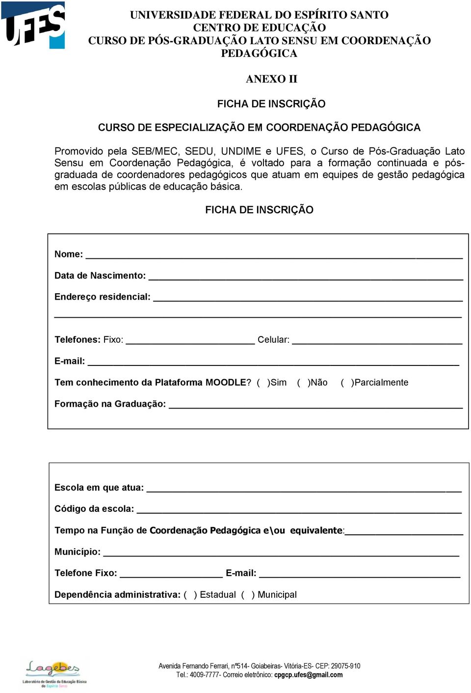 FICHA DE INSCRIÇÃO Nome: Data de Nascimento: Endereço residencial: Telefones: Fixo: Celular: E-mail: Tem conhecimento da Plataforma MOODLE?