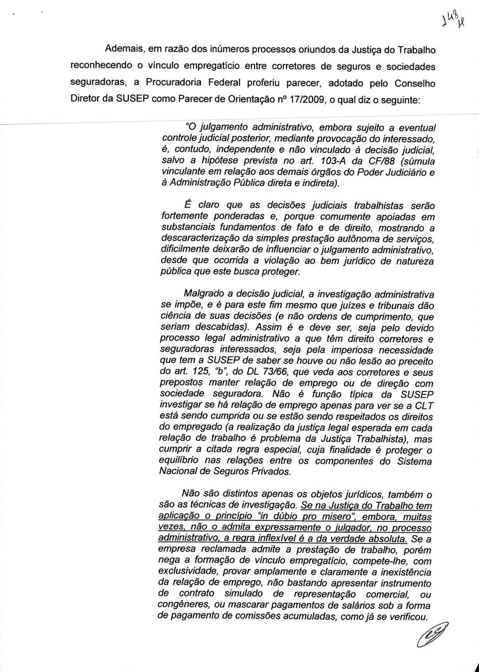 mediante provocação do interessado, é, contudo, independente e não vinculado à decisão judicial, salvo a hipótese prevista no art.