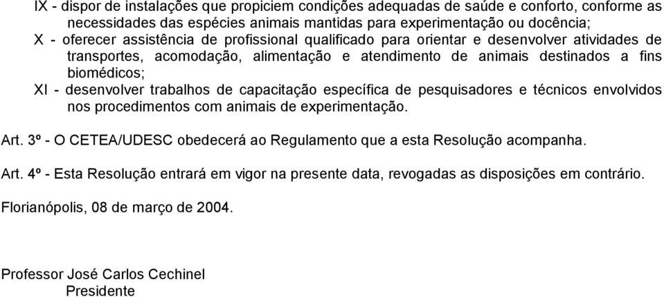 desenvolver trabalhos de capacitação específica de pesquisadores e técnicos envolvidos nos procedimentos com animais de experimentação. Art.