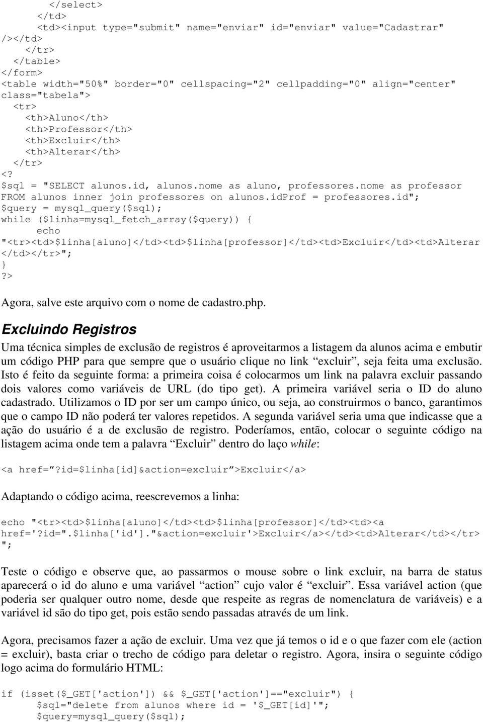 id"; "<td>$linha[aluno]</td><td>$linha[professor]</td><td>excluir</td><td>alterar </td>"; Agora, salve este arquivo com o nome de cadastro.php.