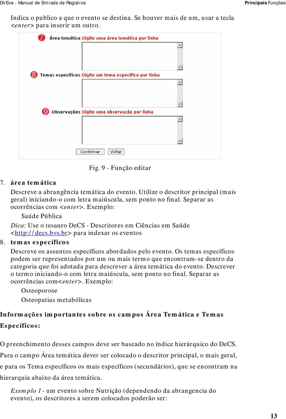 Exemplo: Saúde Pública Dica: Use o tesauro DeCS - Descritores em Ciências em Saúde <http://decs.bvs.br> para indexar os eventos 8.