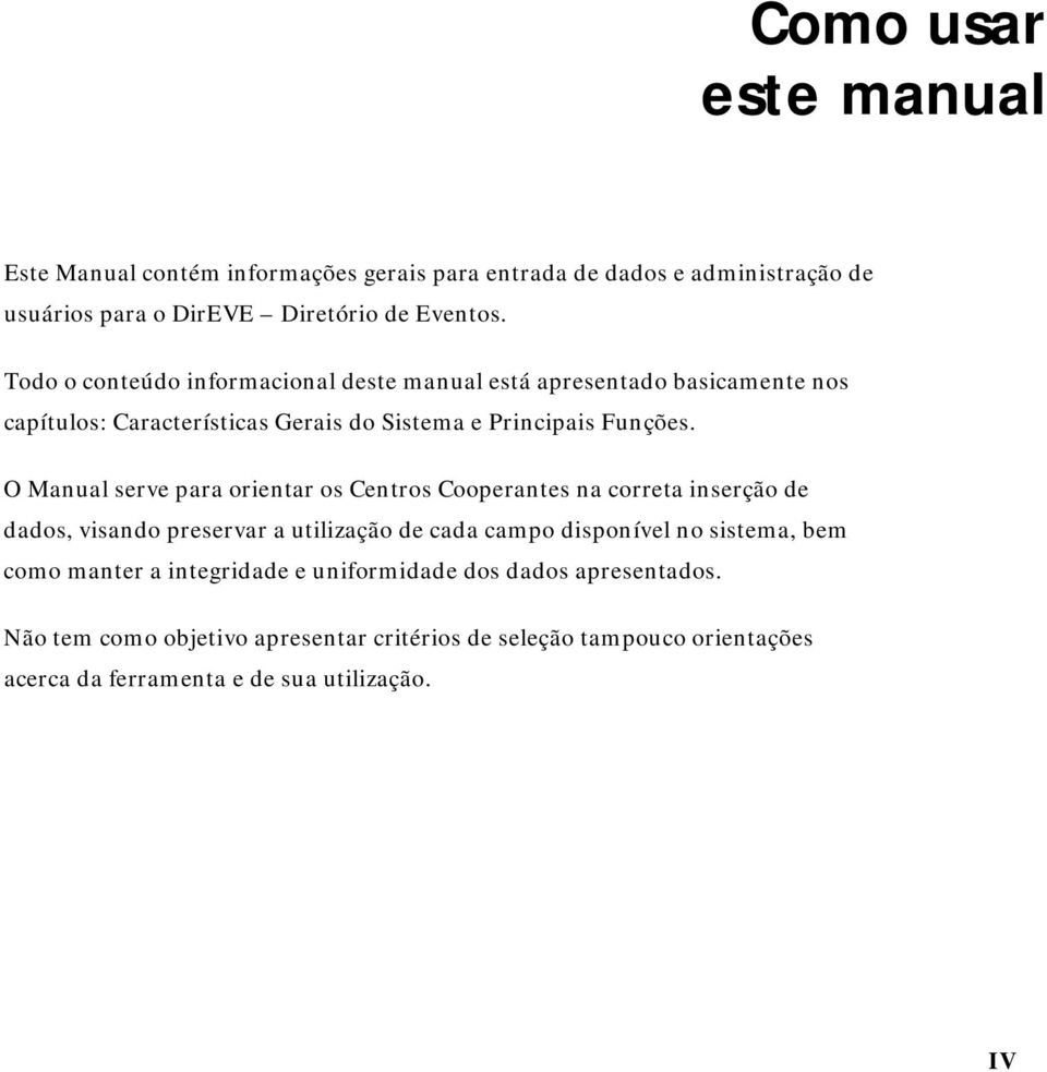 O Manual serve para orientar os Centros Cooperantes na correta inserção de dados, visando preservar a utilização de cada campo disponível no sistema, bem