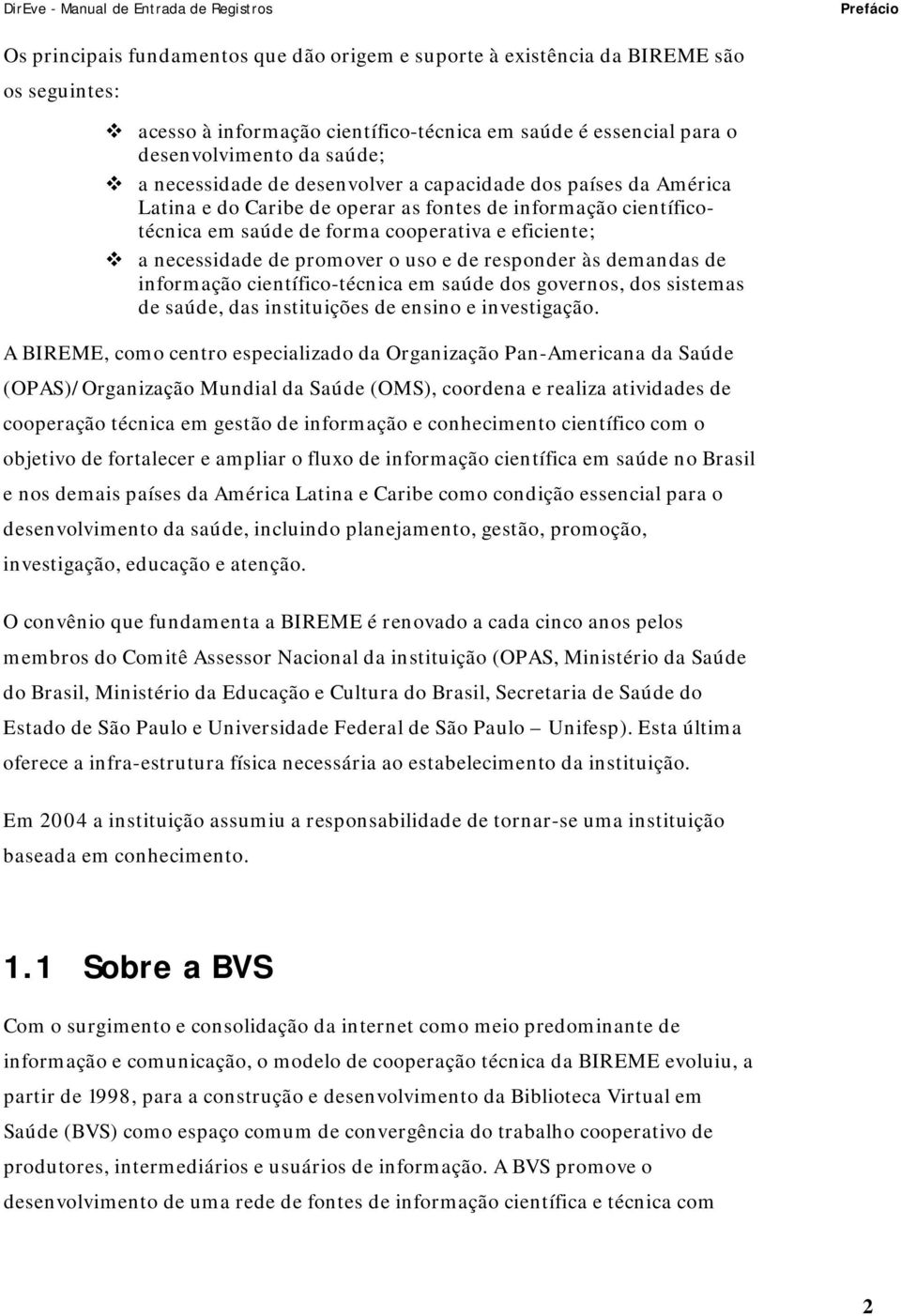 cooperativa e eficiente; a necessidade de promover o uso e de responder às demandas de informação científico-técnica em saúde dos governos, dos sistemas de saúde, das instituições de ensino e