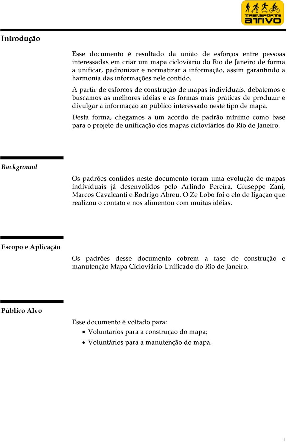 A partir de esforços de construção de mapas individuais, debatemos e buscamos as melhores idéias e as formas mais práticas de produzir e divulgar a informação ao público interessado neste tipo de