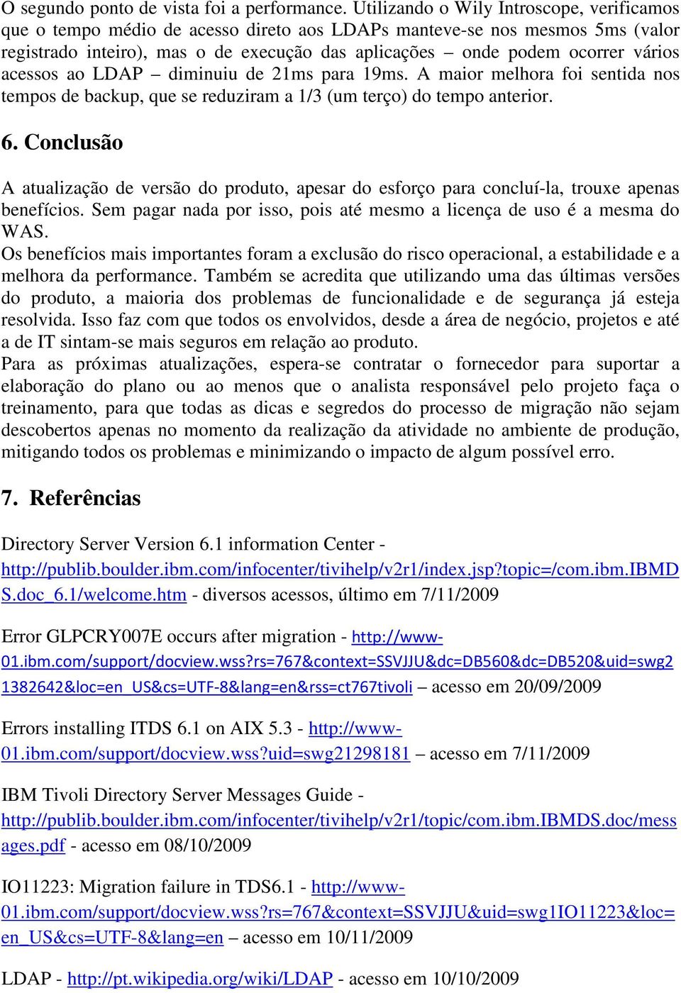 acessos ao LDAP diminuiu de 21ms para 19ms. A maior melhora foi sentida nos tempos de backup, que se reduziram a 1/3 (um terço) do tempo anterior. 6.