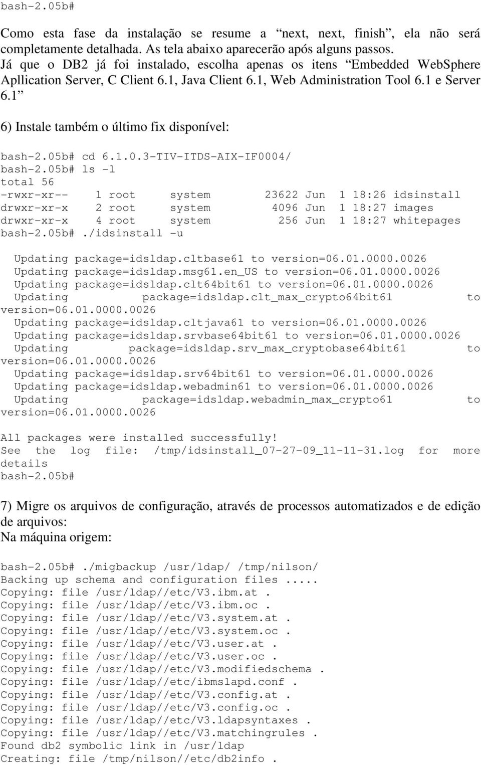 1 6) Instale também o último fix disponível: bash-2.05b# cd 6.1.0.3-TIV-ITDS-AIX-IF0004/ bash-2.