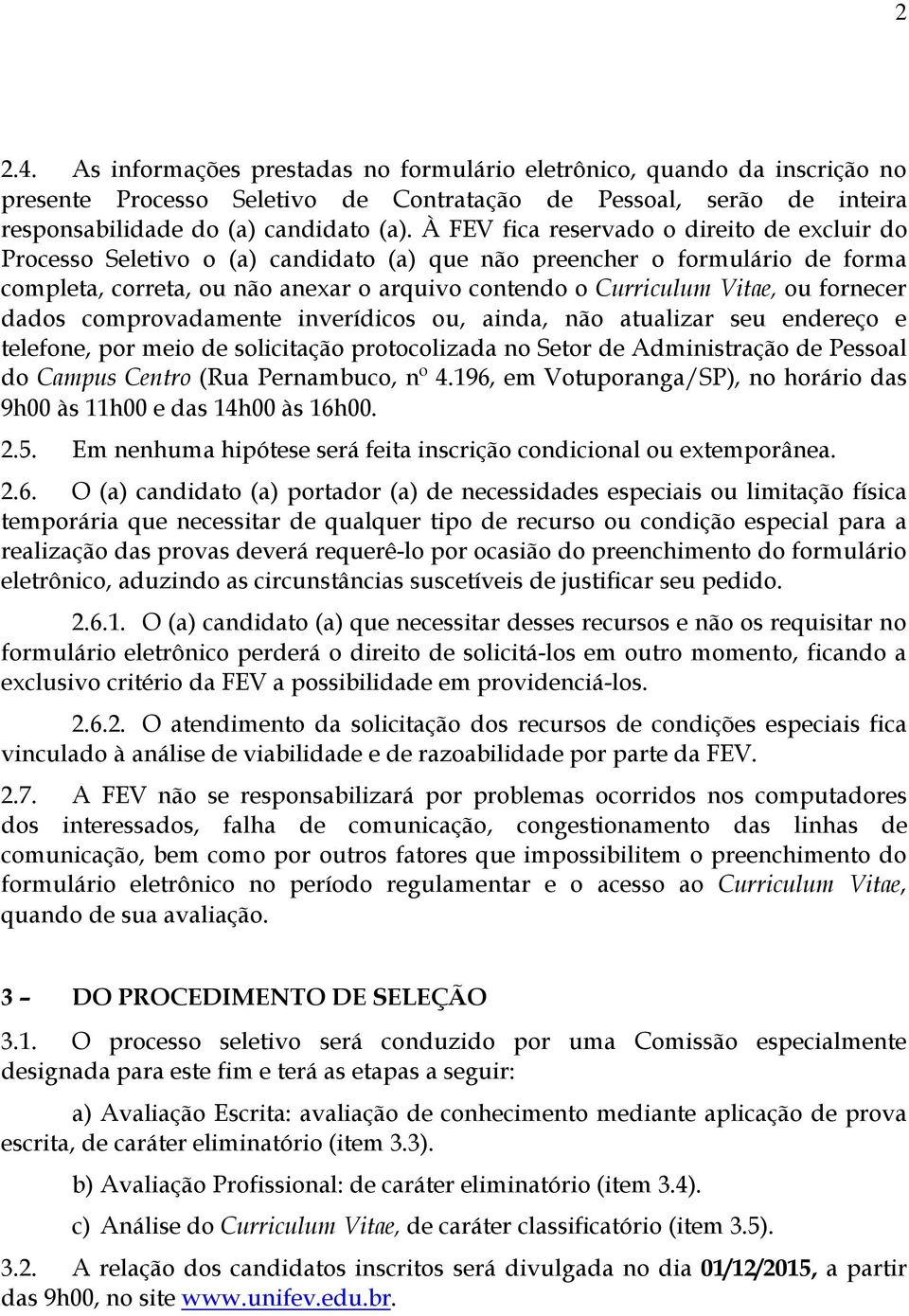 fornecer dados comprovadamente inverídicos ou, ainda, não atualizar seu endereço e telefone, por meio de solicitação protocolizada no Setor de Administração de Pessoal do Campus Centro (Rua