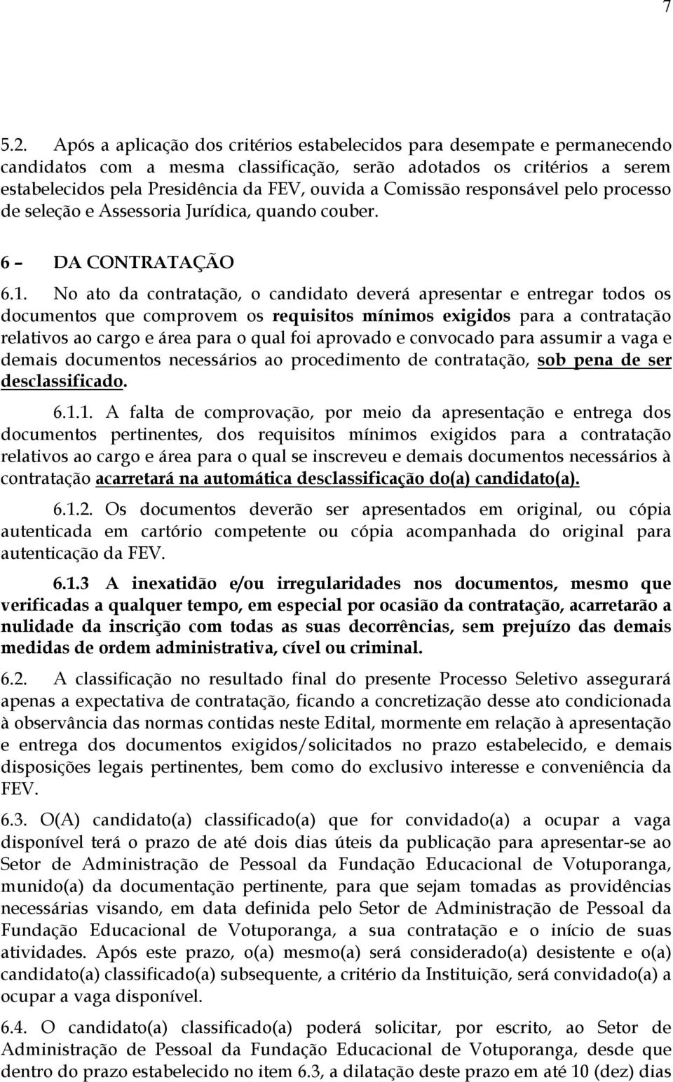 Comissão responsável pelo processo de seleção e Assessoria Jurídica, quando couber. 6 DA CONTRATAÇÃO 6.1.