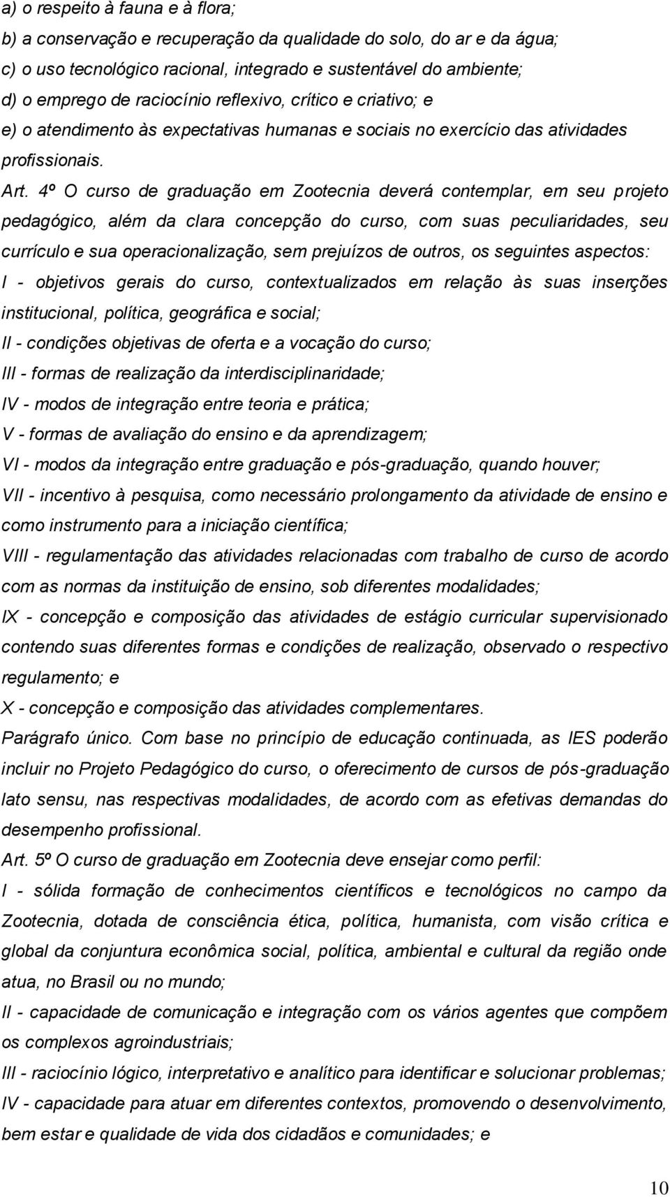 4º O curso de graduação em Zootecnia deverá contemplar, em seu projeto pedagógico, além da clara concepção do curso, com suas peculiaridades, seu currículo e sua operacionalização, sem prejuízos de