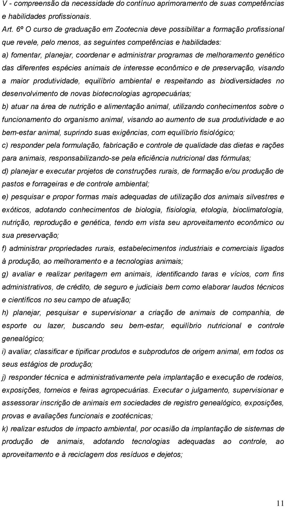 programas de melhoramento genético das diferentes espécies animais de interesse econômico e de preservação, visando a maior produtividade, equilíbrio ambiental e respeitando as biodiversidades no