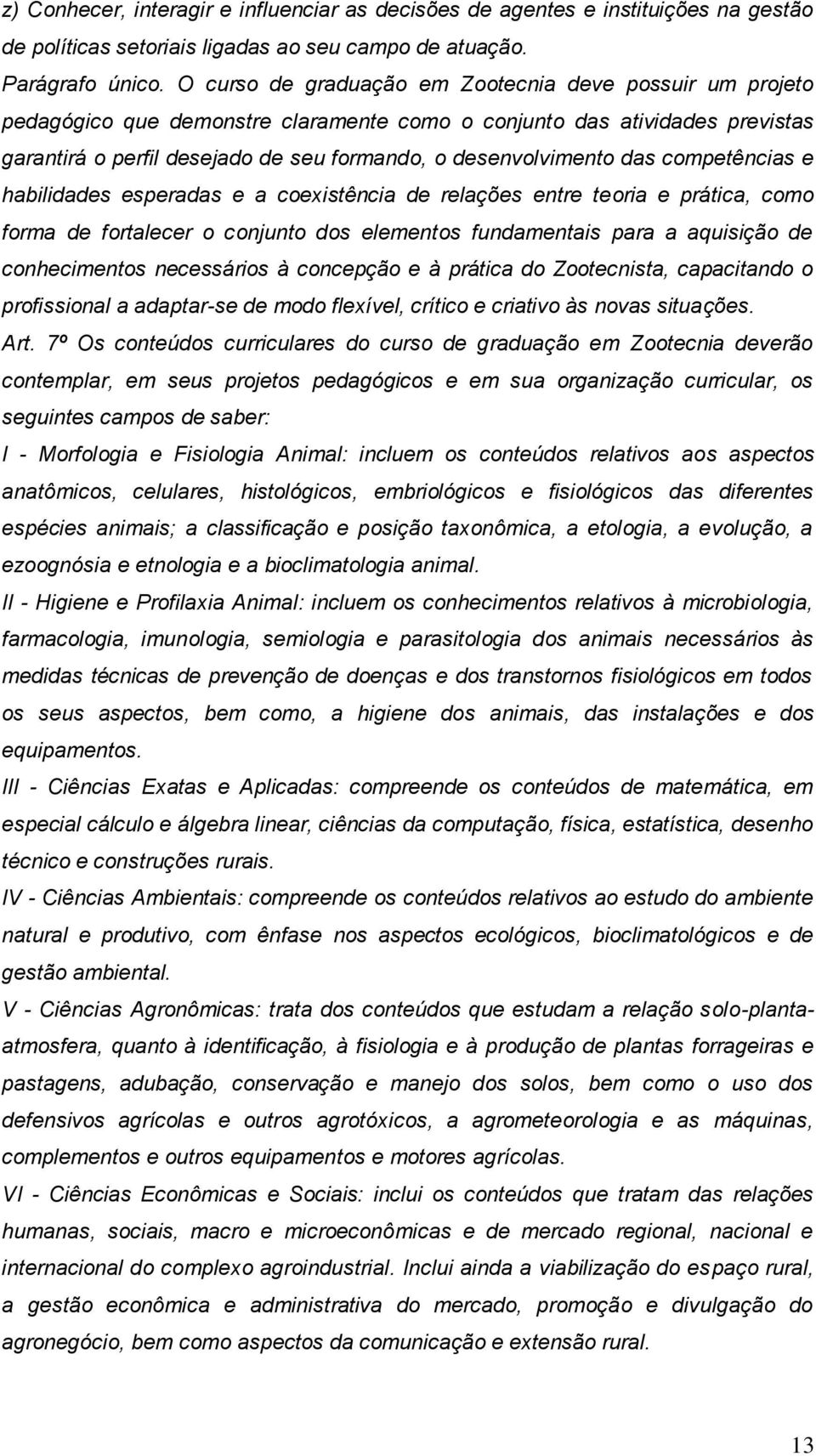 das competências e habilidades esperadas e a coexistência de relações entre teoria e prática, como forma de fortalecer o conjunto dos elementos fundamentais para a aquisição de conhecimentos