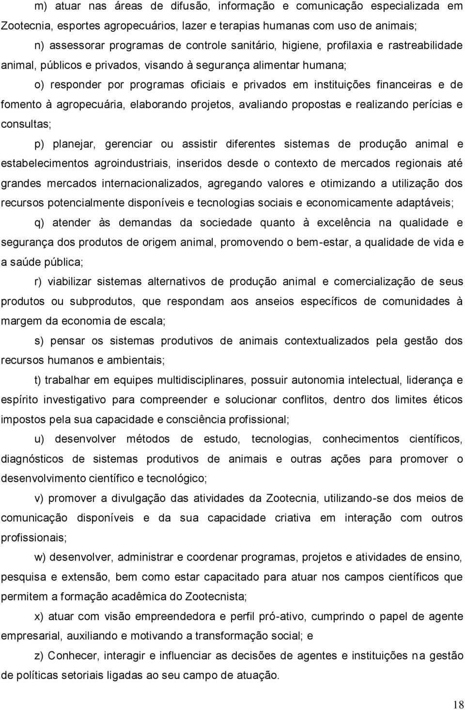 agropecuária, elaborando projetos, avaliando propostas e realizando perícias e consultas; p) planejar, gerenciar ou assistir diferentes sistemas de produção animal e estabelecimentos agroindustriais,