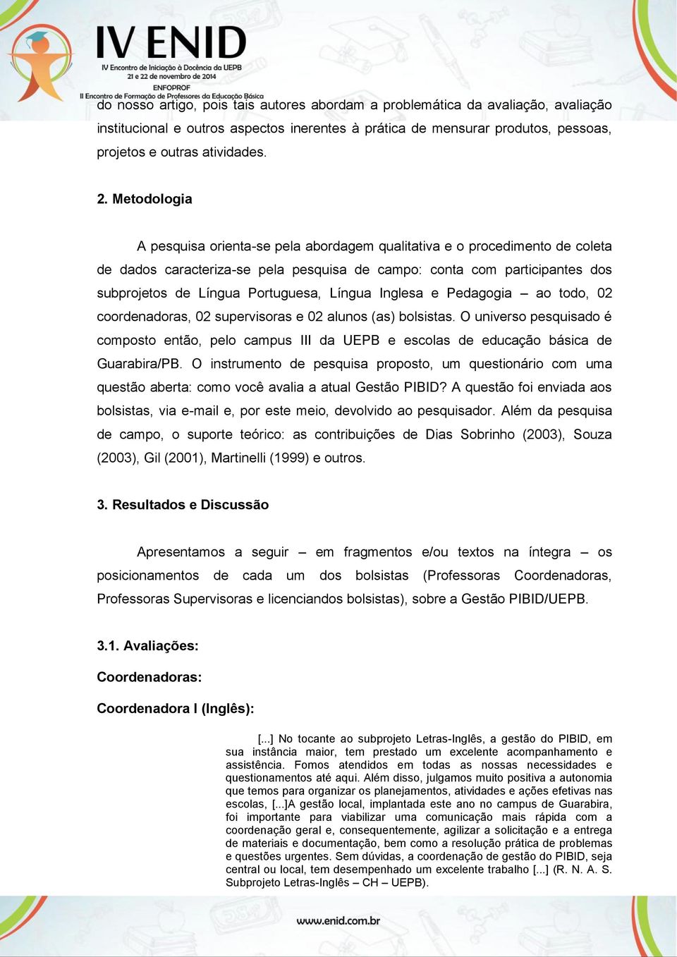 Língua Inglesa e Pedagogia ao todo, 02 coordenadoras, 02 supervisoras e 02 alunos (as) bolsistas.