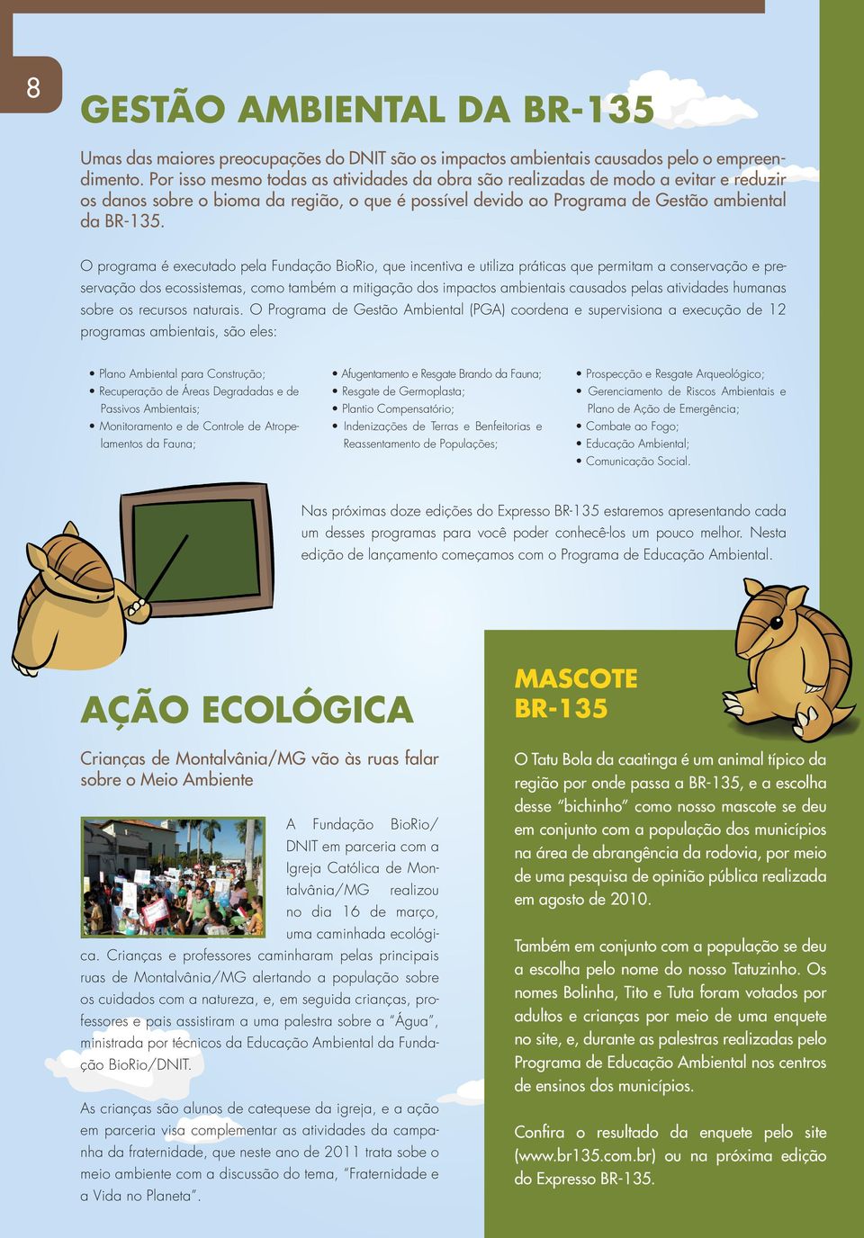 O programa é executado pela Fundação BioRio, que incentiva e utiliza práticas que permitam a conservação e preservação dos ecossistemas, como também a mitigação dos impactos ambientais causados pelas