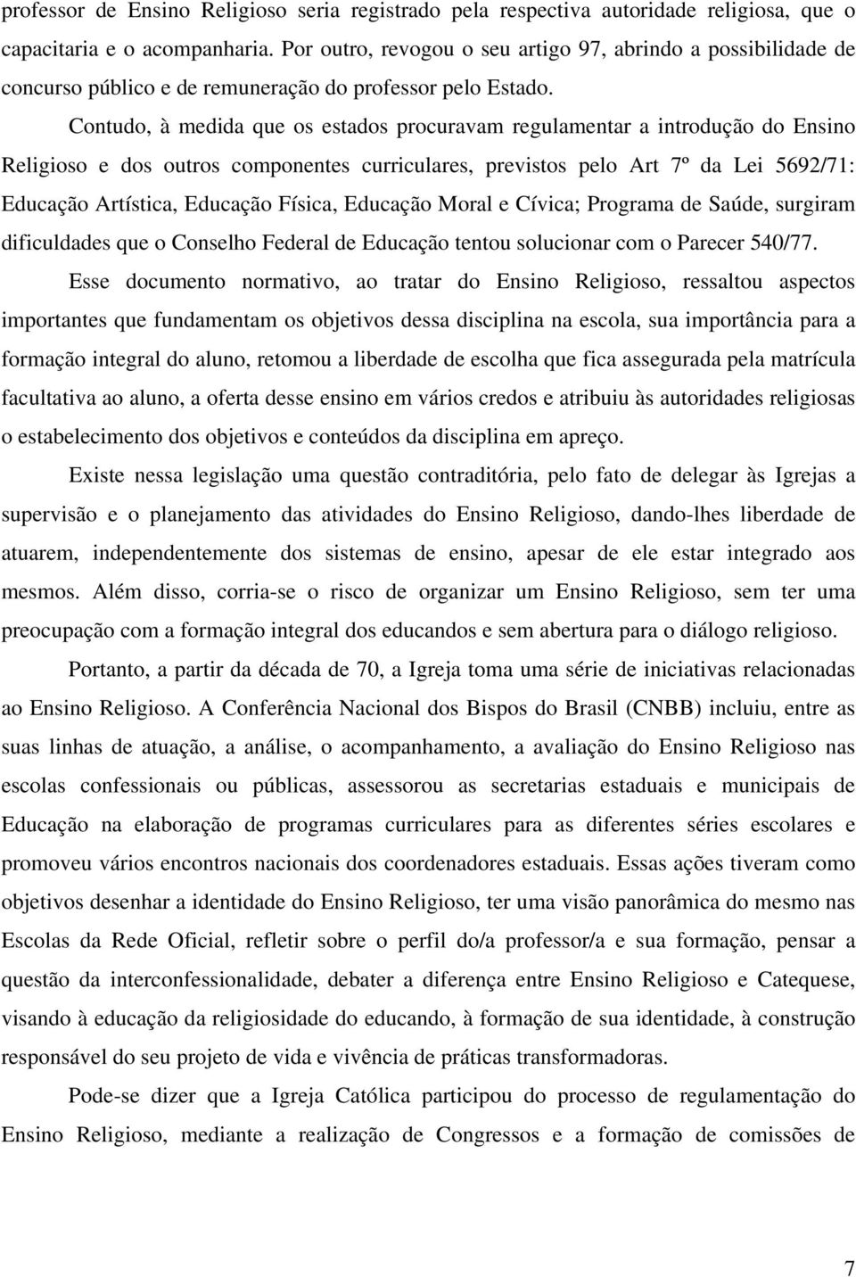 Contudo, à medida que os estados procuravam regulamentar a introdução do Ensino Religioso e dos outros componentes curriculares, previstos pelo Art 7º da Lei 5692/71: Educação Artística, Educação