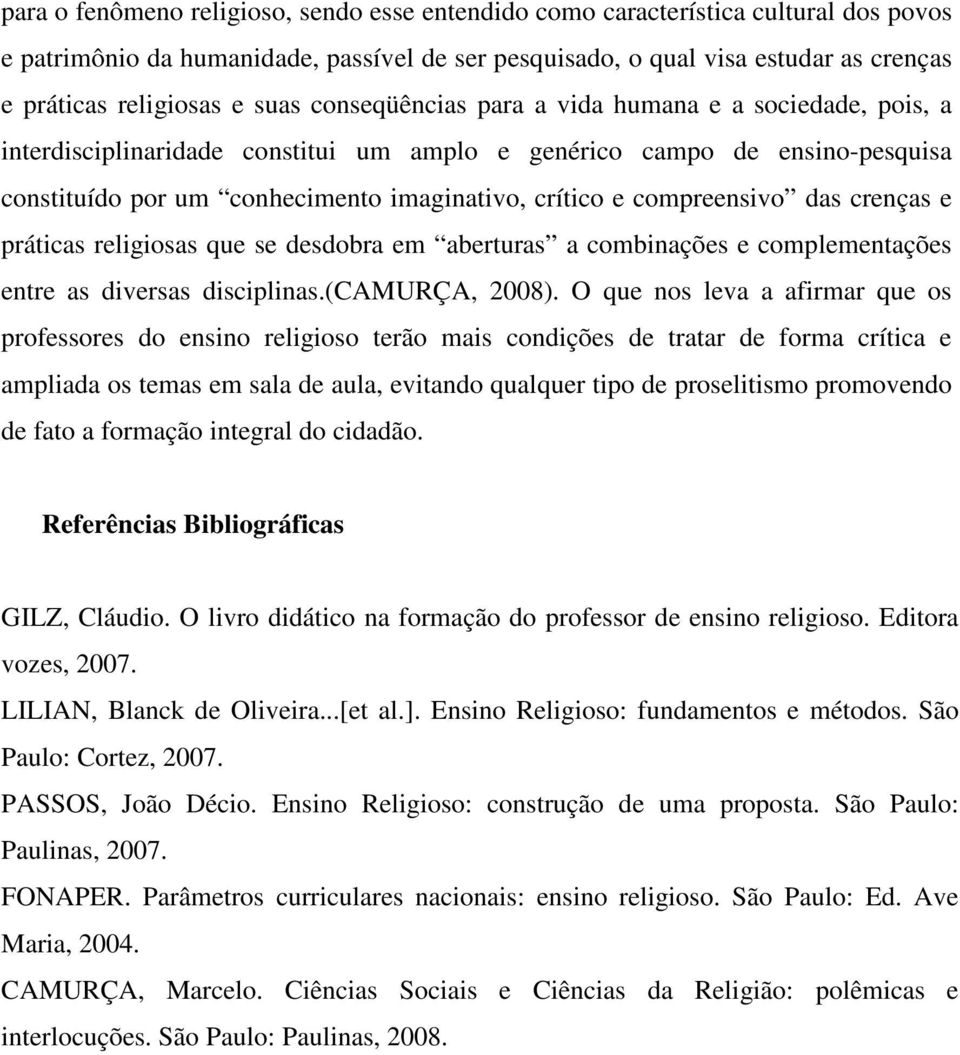 compreensivo das crenças e práticas religiosas que se desdobra em aberturas a combinações e complementações entre as diversas disciplinas.(camurça, 2008).