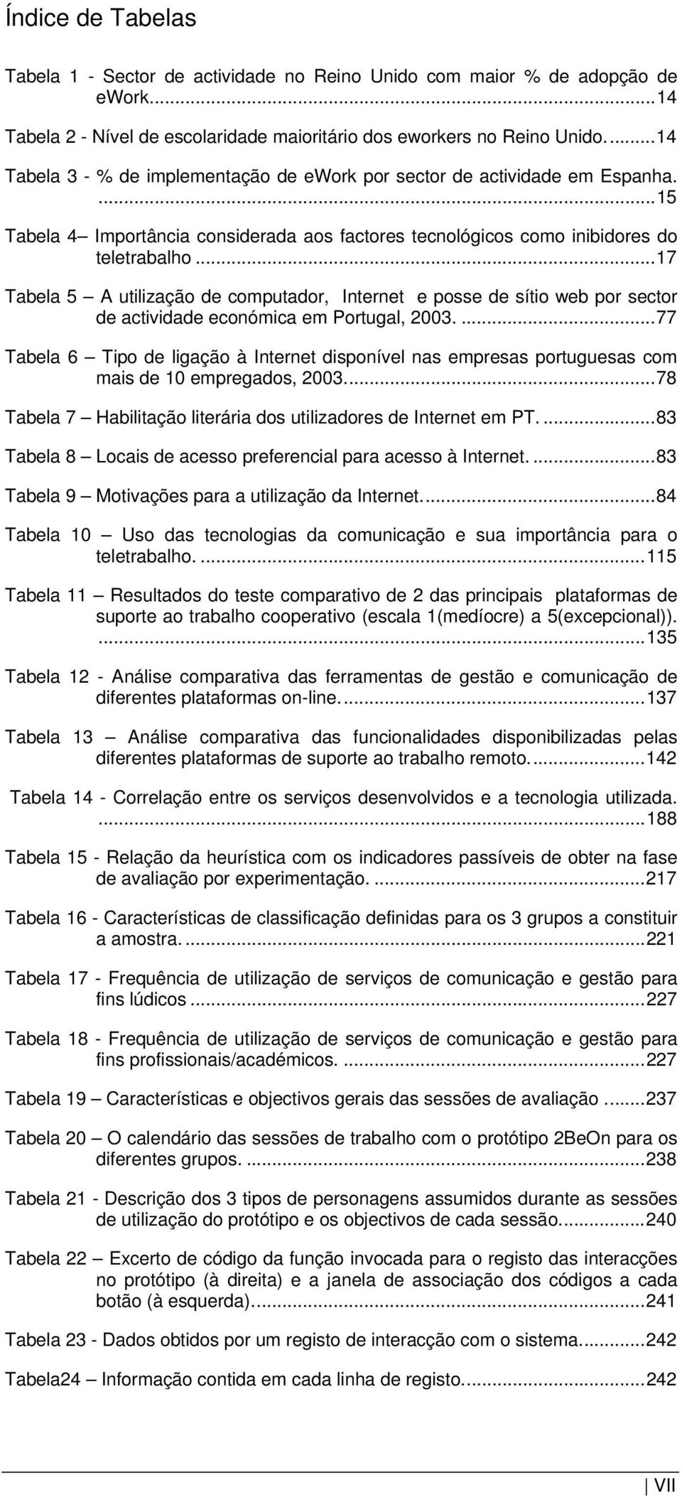 ..17 Tabela 5 A utilização de computador, Internet e posse de sítio web por sector de actividade económica em Portugal, 2003.